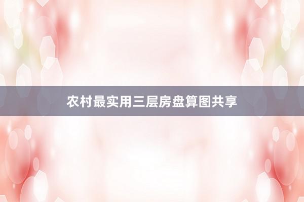农村最实用三层房盘算图共享