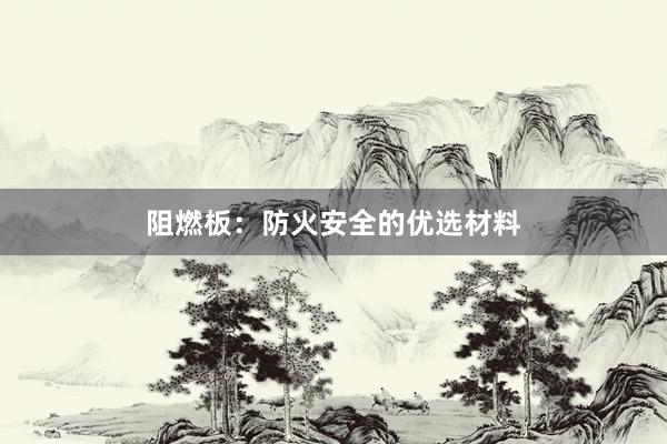 阻燃板：防火安全的优选材料