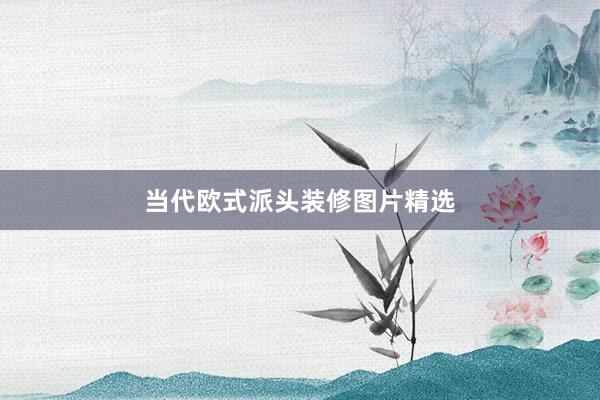当代欧式派头装修图片精选