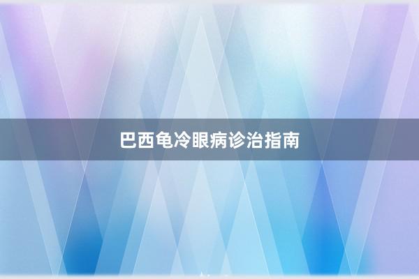 巴西龟冷眼病诊治指南